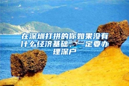 在深圳打拼的你如果没有什么经济基础，一定要办理深户