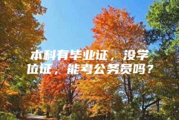 本科有毕业证，没学位证，能考公务员吗？