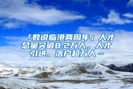 「数说临港两周年」人才总量突破8.2万人，人才引进、落户超万人…