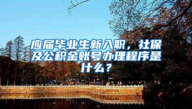 应届毕业生新入职，社保及公积金账号办理程序是什么？