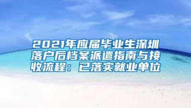 2021年应届毕业生深圳落户后档案派遣指南与接收流程：已落实就业单位