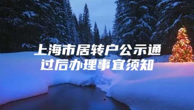 上海市居转户公示通过后办理事宜须知