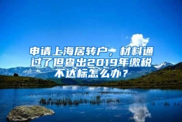 申请上海居转户，材料通过了但查出2019年缴税不达标怎么办？