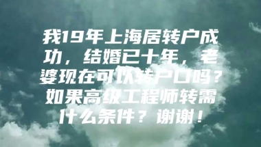 我19年上海居转户成功，结婚已十年，老婆现在可以转户口吗？如果高级工程师转需什么条件？谢谢！