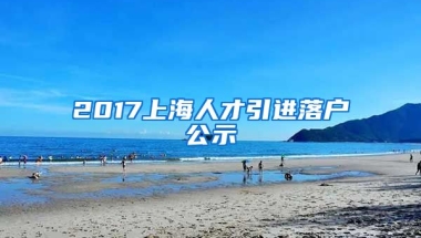 2017上海人才引进落户公示