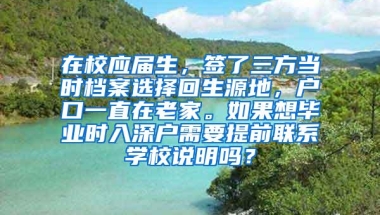 在校应届生，签了三方当时档案选择回生源地，户口一直在老家。如果想毕业时入深户需要提前联系学校说明吗？