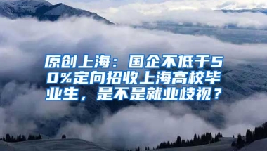 原创上海：国企不低于50%定向招收上海高校毕业生，是不是就业歧视？