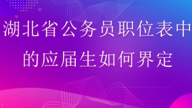 湖北省公务员职位表中的应届生如何界定