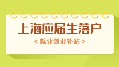 上海应届生落户政策中就业创业补贴怎么弄？