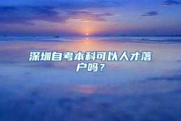 深圳自考本科可以人才落户吗？