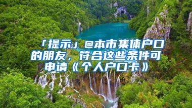 「提示」@本市集体户口的朋友，符合这些条件可申请《个人户口卡》