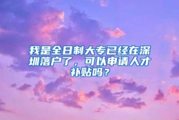 我是全日制大专已经在深圳落户了，可以申请人才补贴吗？