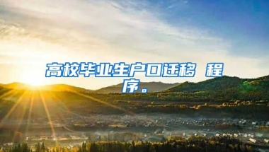 高校毕业生户口迁移 程序。