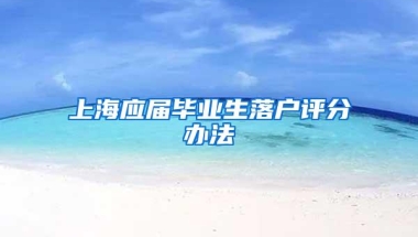 上海应届毕业生落户评分办法