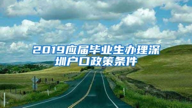 2019应届毕业生办理深圳户口政策条件