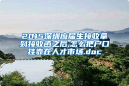 2015深圳应届生接收拿到接收函之后,怎么把户口挂靠在人才市场.doc