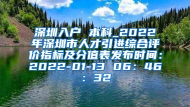 深圳入户 本科_2022年深圳市人才引进综合评价指标及分值表发布时间：2022-01-13 06：46：32