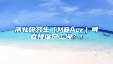 清北研究生（MBAer）可直接落户上海？！