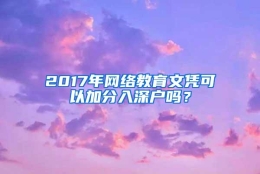 2017年网络教育文凭可以加分入深户吗？