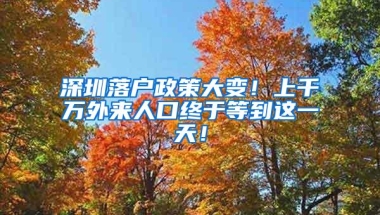 深圳落户政策大变！上千万外来人口终于等到这一天！