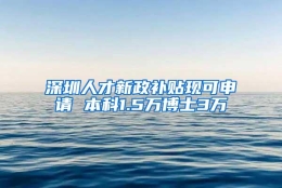 深圳人才新政补贴现可申请 本科1.5万博士3万