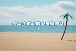 应届生求职的困难有哪些？