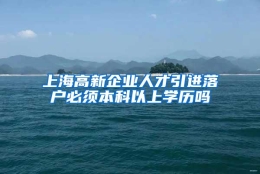 上海高新企业人才引进落户必须本科以上学历吗