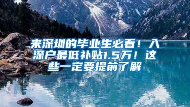 来深圳的毕业生必看！入深户最低补贴1.5万！这些一定要提前了解