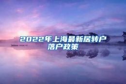 2022年上海最新居转户落户政策