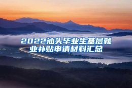 2022汕头毕业生基层就业补贴申请材料汇总