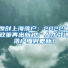 原创上海落户：2022年政策再出新规！人才引进落户细则更新！