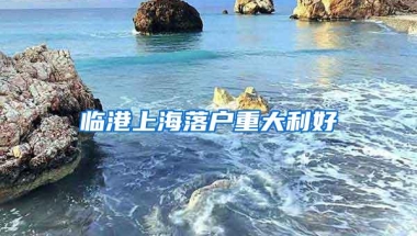 临港上海落户重大利好