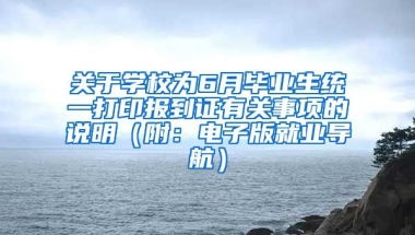 关于学校为6月毕业生统一打印报到证有关事项的说明（附：电子版就业导航）