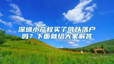 深圳小产权买了可以落户吗？下面就给大家解答