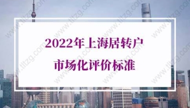 2022年上海居转户市场化评价标准，未达标落户被拒