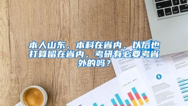 本人山东，本科在省内，以后也打算留在省内，考研有必要考省外的吗？