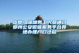 点赞！深圳务工人员通过鄂州公安微信服务平台异地办理户口迁移