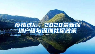 疫情过后，2020最新深圳户籍与深圳社保政策