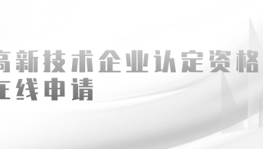 引进人才落户上海：高新技术企业认定资格在线申请流程，截止日期至9月20日！