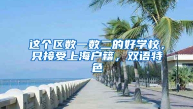 这个区数一数二的好学校，只接受上海户籍，双语特色