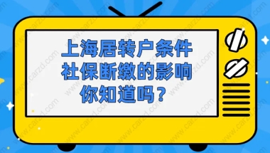 最新解读｜上海居转户落户条件是什么？社保断缴的影响你知道吗？