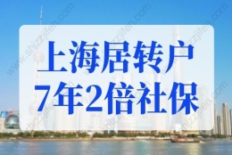 上海居转户7年2倍社保是多少？上海落户2022年居转户细则