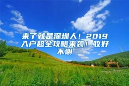 来了就是深圳人！2019入户超全攻略来袭！收好不谢