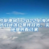 才聚申城｜2022上海人才引进落户条件放宽，实施细则看过来