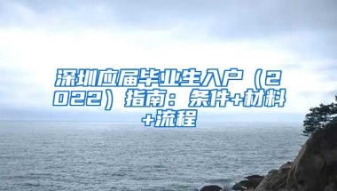 深圳应届毕业生入户（2022）指南：条件+材料+流程