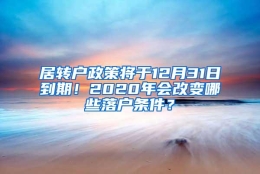 居转户政策将于12月31日到期！2020年会改变哪些落户条件？