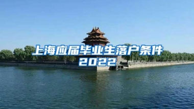 上海应届毕业生落户条件2022