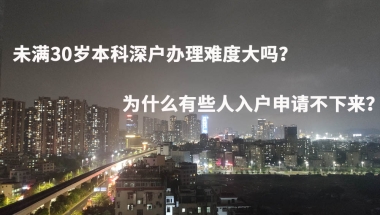 未满30岁本科深户办理难度大吗？为什么有些人入户申请不下来？