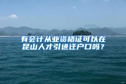 有会计从业资格证可以在昆山人才引进迁户口吗？