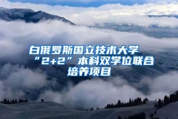 白俄罗斯国立技术大学“2+2”本科双学位联合培养项目